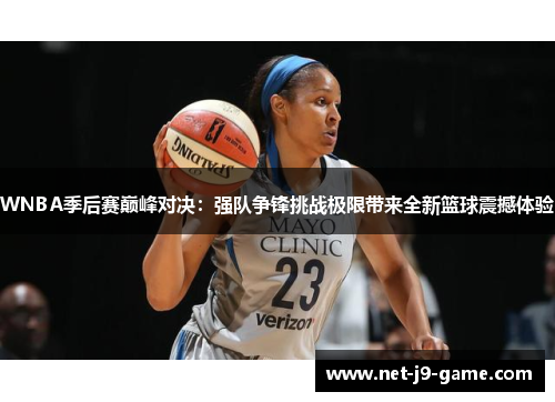 WNBA季后赛巅峰对决：强队争锋挑战极限带来全新篮球震撼体验