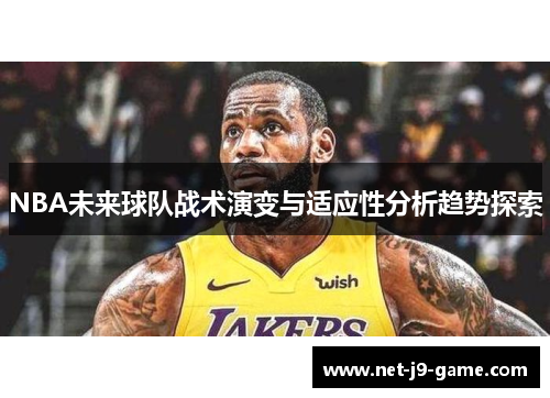 NBA未来球队战术演变与适应性分析趋势探索