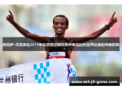 肯尼萨·贝克莱在2015年北京田径锦标赛突破马拉松世界纪录的传奇时刻
