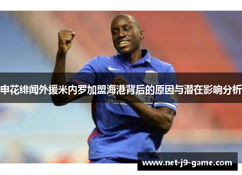 申花绯闻外援米内罗加盟海港背后的原因与潜在影响分析