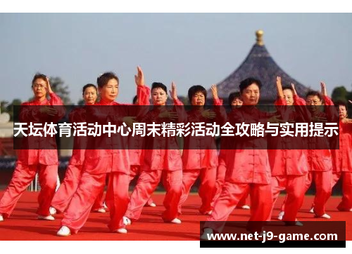天坛体育活动中心周末精彩活动全攻略与实用提示