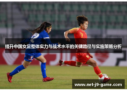 提升中国女足整体实力与战术水平的关键路径与实施策略分析