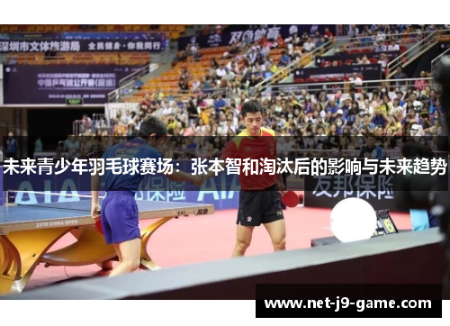 未来青少年羽毛球赛场：张本智和淘汰后的影响与未来趋势