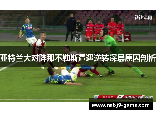 亚特兰大对阵那不勒斯遭遇逆转深层原因剖析