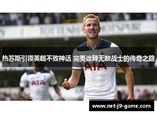 热苏斯引领英超不败神话 完美诠释无敌战士的传奇之路