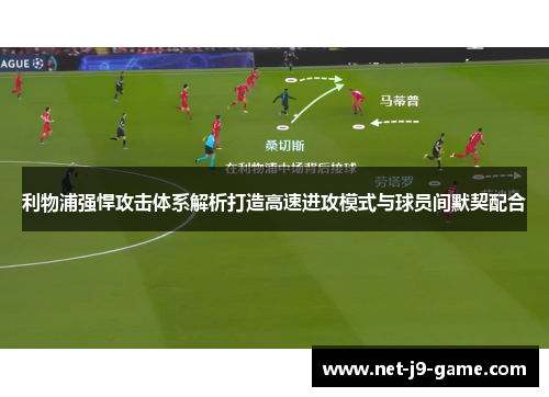 利物浦强悍攻击体系解析打造高速进攻模式与球员间默契配合