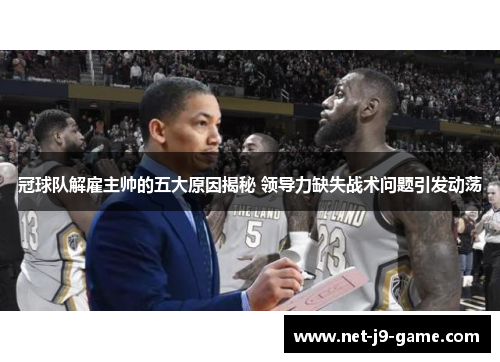 冠球队解雇主帅的五大原因揭秘 领导力缺失战术问题引发动荡