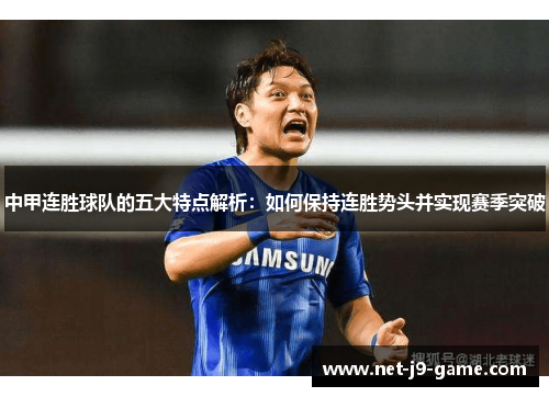 中甲连胜球队的五大特点解析：如何保持连胜势头并实现赛季突破