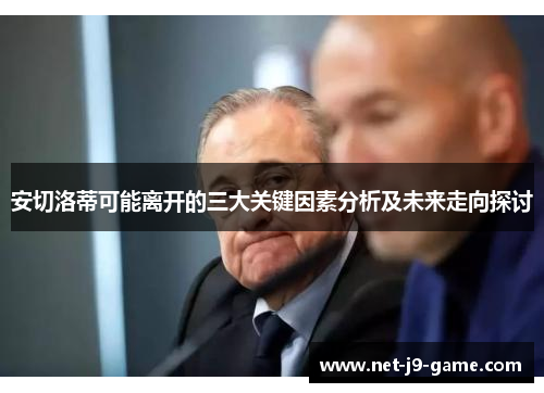 安切洛蒂可能离开的三大关键因素分析及未来走向探讨