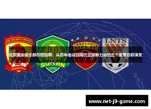 北京国安俱乐部历程回顾：从百年老店到现代足球新力量的五个重要名称演变