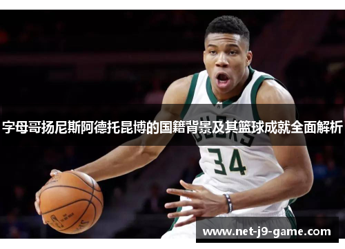 字母哥扬尼斯阿德托昆博的国籍背景及其篮球成就全面解析