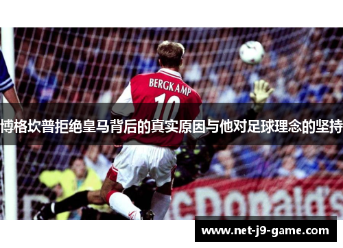 博格坎普拒绝皇马背后的真实原因与他对足球理念的坚持