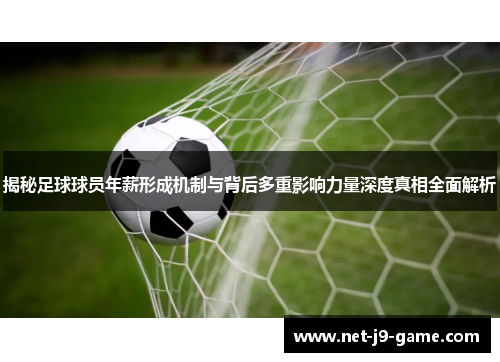 揭秘足球球员年薪形成机制与背后多重影响力量深度真相全面解析