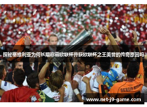 探秘塞维利亚为何长期称霸欧联杯并获欧联杯之王美誉的传奇原因吗