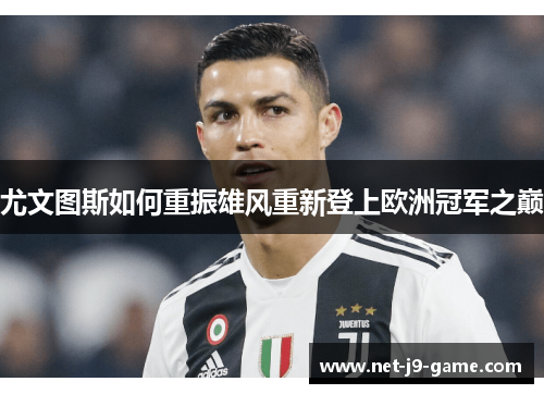 尤文图斯如何重振雄风重新登上欧洲冠军之巅