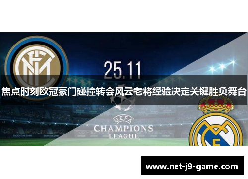 焦点时刻欧冠豪门碰撞转会风云老将经验决定关键胜负舞台