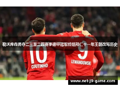 勒沃库森勇夺二三至二四赛季德甲冠军终结拜仁十一年王朝改写历史