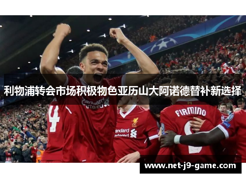 利物浦转会市场积极物色亚历山大阿诺德替补新选择