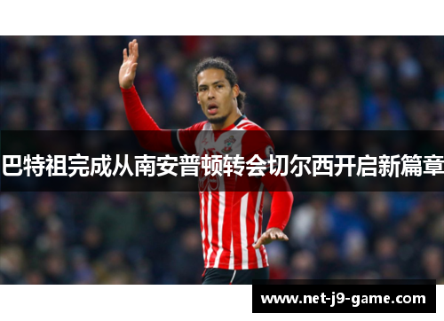 巴特祖完成从南安普顿转会切尔西开启新篇章