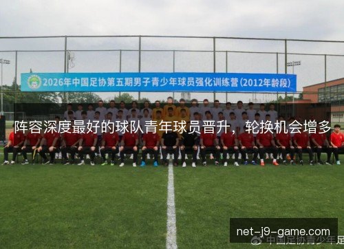 阵容深度最好的球队青年球员晋升，轮换机会增多