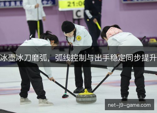 冰壶冰刀磨弧,弧线控制与出手稳定同步提升 冰壶冰刀磨弧,弧线控制与出手稳定同步提升
